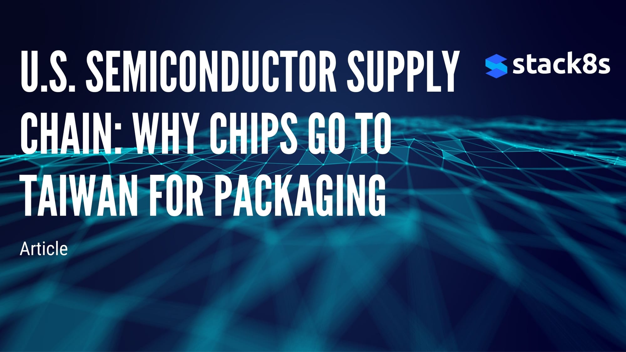 U.S. Semiconductor Supply Chain: Why Chips Go to Taiwan for Packaging